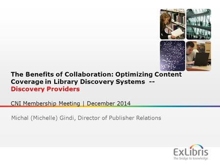 1 The Benefits of Collaboration: Optimizing Content Coverage in Library Discovery Systems -- Discovery Providers CNI Membership Meeting | December 2014.