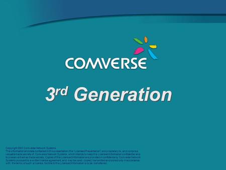 Copyright 2001 Comverse Network Systems The information and data contained in this presentation (the “Licensed Presentation”) are proprietary to, and comprise.