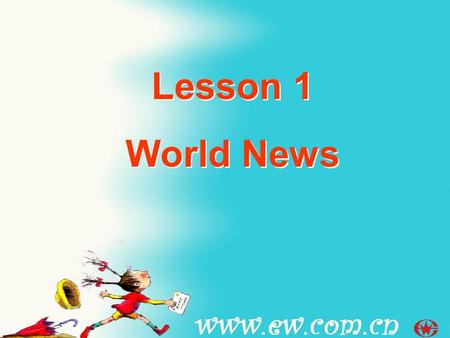 Lesson 1 World News Lesson 1 World News What areas of the world are often in the news at the moment ? Why ?