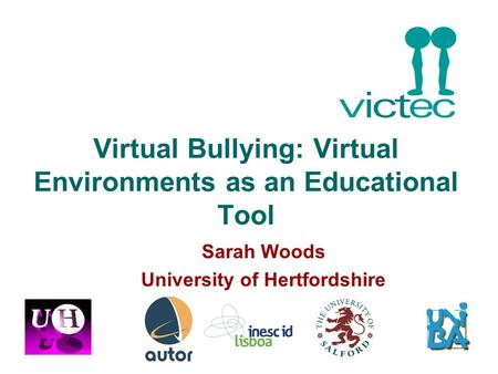 Virtual Bullying: Virtual Environments as an Educational Tool Sarah Woods University of Hertfordshire.