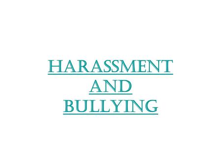 Harassment and Bullying. Harassment Any unwanted or unwelcome behavior of any nature which interferes with a person’s ability to learn or work in a comfortable.