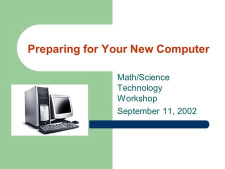 Preparing for Your New Computer Math/Science Technology Workshop September 11, 2002.