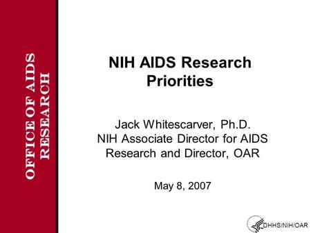 OFFICE OF AIDS RESEARCH DHHS/NIH/OAR NIH AIDS Research Priorities Jack Whitescarver, Ph.D. NIH Associate Director for AIDS Research and Director, OAR May.