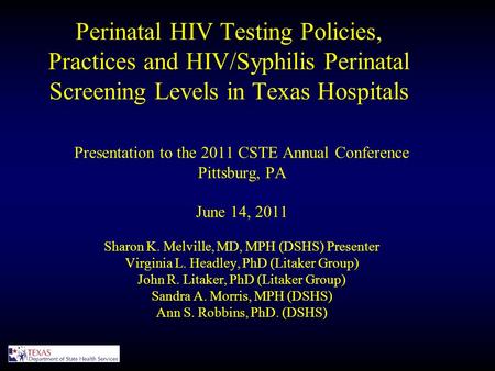 Perinatal HIV Testing Policies, Practices and HIV/Syphilis Perinatal Screening Levels in Texas Hospitals Presentation to the 2011 CSTE Annual Conference.