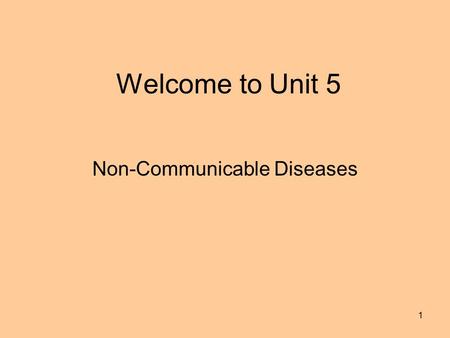 1 Welcome to Unit 5 Non-Communicable Diseases. 2 Unit 5 Required Reading Chapter 6: Non-communicable Diseases Pages: 87-98.