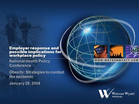 W W W. W A T S O N W Y A T T. C O M Employer response and possible implications for workplace policy National Health Policy Conference Obesity: Strategies.