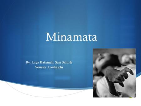  Minamata By: Laya Bataineh, Sari Salti & Yousser Louhaichi.