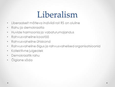 Liberalism Liberaalselt mõtleva indiviidi roll RS on oluline Rahu ja demokraatia Huvide harmoonia ja vabaturumajandus Rahvusvaheline koostöö Rahvusvaheline.