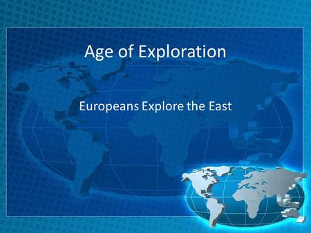 Age of Exploration Europeans Explore the East. Today’s Goal  You will be able to… State the religious, economical, and technological reasons for the.