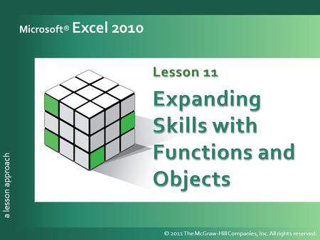 A lesson approach © 2011 The McGraw-Hill Companies, Inc. All rights reserved. a lesson approach Microsoft® Excel 2010 © 2011 The McGraw-Hill Companies,