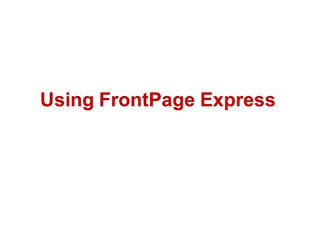 Using FrontPage Express. Slide 1 Standard toolbars and menus Time indicator: gives an approximation of download time of the page.