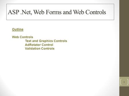 ASP.Net, Web Forms and Web Controls 1 Outline Web Controls Text and Graphics Controls AdRotator Control Validation Controls.