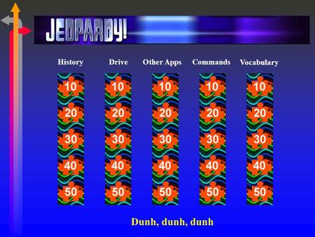 HistoryDriveOther AppsCommands Vocabulary Dunh, dunh, dunh.