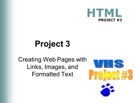 HTML PROJECT #3 Project 3 Creating Web Pages with Links, Images, and Formatted Text.