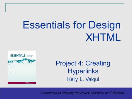 Copyright (c) 2004 Prentice-Hall. All rights reserved. 1 Committed to Shaping the Next Generation of IT Experts. Project 4: Creating Hyperlinks Kelly L.