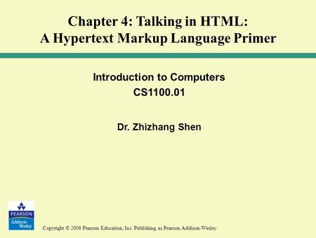 Copyright © 2008 Pearson Education, Inc. Publishing as Pearson Addison-Wesley Introduction to Computers CS1100.01 Dr. Zhizhang Shen Chapter 4: Talking.