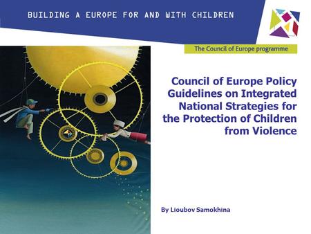 Council of Europe Policy Guidelines on Integrated National Strategies for the Protection of Children from Violence By Lioubov Samokhina.