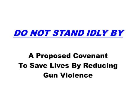 DO NOT STAND IDLY BY A Proposed Covenant To Save Lives By Reducing Gun Violence.