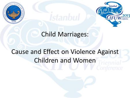 Child Marriages: Cause and Effect on Violence Against Children and Women.