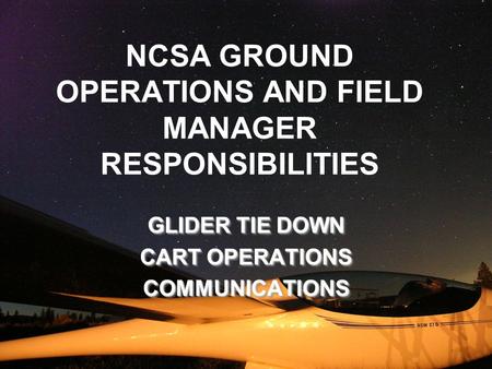 NCSA GROUND OPERATIONS AND FIELD MANAGER RESPONSIBILITIES GLIDER TIE DOWN CART OPERATIONS COMMUNICATIONS GLIDER TIE DOWN CART OPERATIONS COMMUNICATIONS.