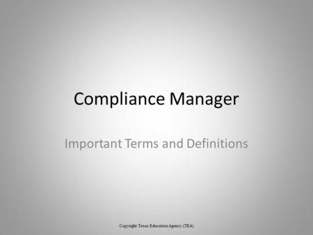 Compliance Manager Important Terms and Definitions Copyright Texas Education Agency (TEA)