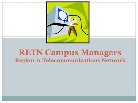 RETN Campus Managers Region 11 Telecommunications Network.