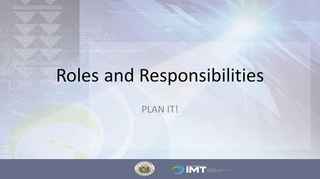 Roles and Responsibilities PLAN IT!. Overview Roles and Responsibilities Break Down – Project Roles, Functional Roles, and Responsibilities Executive.