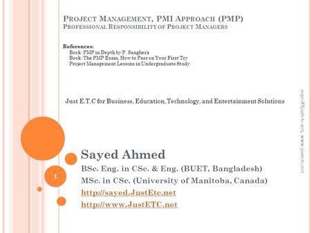 P ROJECT M ANAGEMENT, PMI A PPROACH (PMP) P ROFESSIONAL R ESPONSIBILITY OF P ROJECT M ANAGERS Sayed Ahmed BSc. Eng. in CSc. & Eng. (BUET, Bangladesh) MSc.