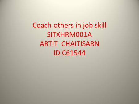 Coach others in job skill SITXHRM001A ARTIT CHAITISARN ID C61544