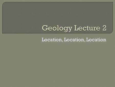 Location, Location, Location.  Two measurements define location on globe Measured in degrees from a starting point  Latitude Distance north or south.