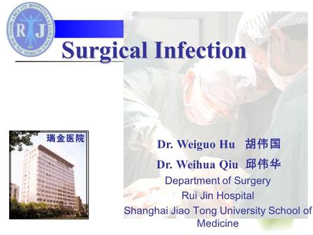 Surgical Infection Dr. Weiguo Hu 胡伟国 Dr. Weihua Qiu 邱伟华 Department of Surgery Rui Jin Hospital Shanghai Jiao Tong University School of Medicine.