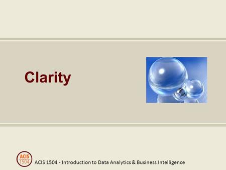 ACIS 1504 - Introduction to Data Analytics & Business Intelligence Clarity.