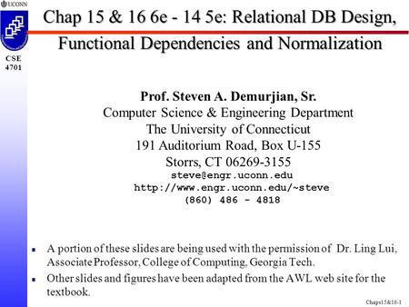 CSE 4701 Chaps15&16-1 Chap 15 & 16 6e - 14 5e: Relational DB Design, Functional Dependencies and Normalization Prof. Steven A. Demurjian, Sr. Computer.