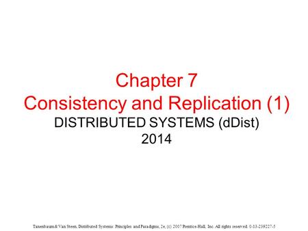 Tanenbaum & Van Steen, Distributed Systems: Principles and Paradigms, 2e, (c) 2007 Prentice-Hall, Inc. All rights reserved. 0-13-239227-5 Chapter 7 Consistency.