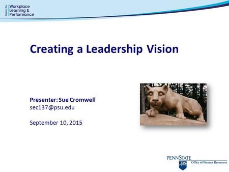 Creating a Leadership Vision Presenter: Sue Cromwell September 10, 2015.