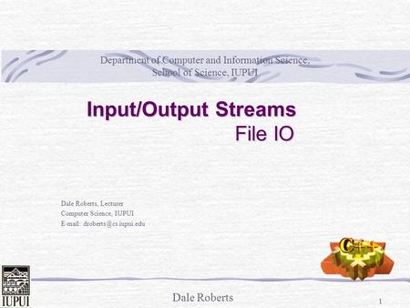 Dale Roberts 1 Department of Computer and Information Science, School of Science, IUPUI Dale Roberts, Lecturer Computer Science, IUPUI