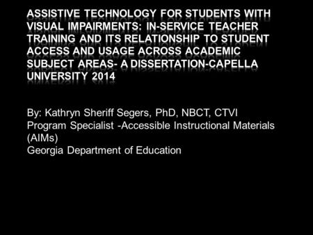 By: Kathryn Sheriff Segers, PhD, NBCT, CTVI Program Specialist -Accessible Instructional Materials (AIMs) Georgia Department of Education.