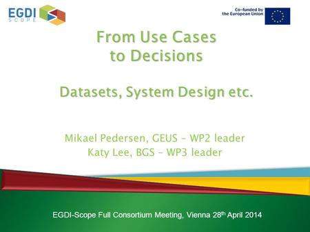 Mikael Pedersen, GEUS – WP2 leader Katy Lee, BGS – WP3 leader EGDI-Scope Full Consortium Meeting, Vienna 28 th April 2014.