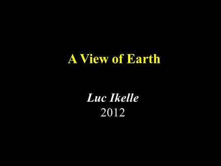 A View of Earth Luc Ikelle 2012. A View of Earth (Apollo 17) Dry lands (deserts ) Wetter climate oceans Antarctica: Glacial ice Ocean and atmosphere.