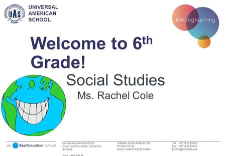 Universal American School Driven by Knowledge. Inspired by Success. www.uasdubai.ae Al Badia, Dubai Festival City PO Box 79133, Dubai, United Arab Emirates.