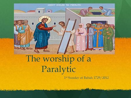 The worship of a Paralytic 1 st Sunday of Babah 1729/2012.