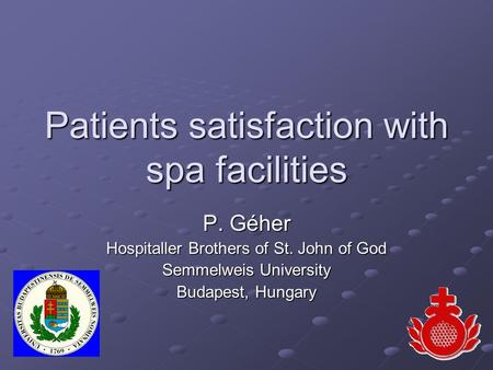 Patients satisfaction with spa facilities P. Géher Hospitaller Brothers of St. John of God Semmelweis University Budapest, Hungary.