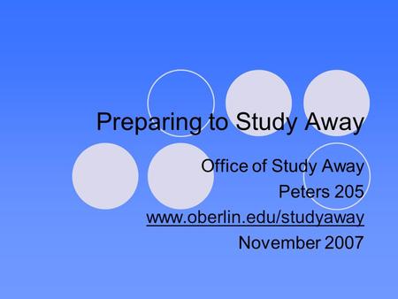 Preparing to Study Away Office of Study Away Peters 205 www.oberlin.edu/studyaway November 2007.