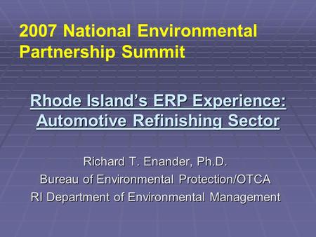 Rhode Island’s ERP Experience: Automotive Refinishing Sector Richard T. Enander, Ph.D. Bureau of Environmental Protection/OTCA RI Department of Environmental.