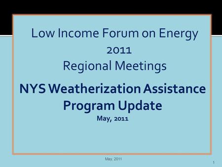 Low Income Forum on Energy 2011 Regional Meetings May, 2011 1.