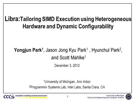 University of Michigan Electrical Engineering and Computer Science 1 Libra: Tailoring SIMD Execution using Heterogeneous Hardware and Dynamic Configurability.