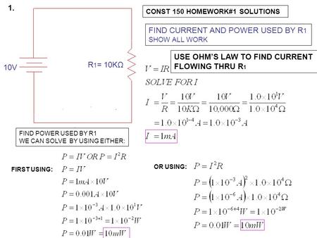 FIND CURRENT AND POWER USED BY R 1 SHOW ALL WORK 10V R 1 = 10KΩ USE OHM’S LAW TO FIND CURRENT FLOWING THRU R 1 FIND POWER USED BY R1 WE CAN SOLVE BY USING.