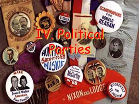 IV. Political Parties. Famous Campaign Slogans “Keep cool with Coolidge” “A chicken in every pot, a car in every garage” “It’s the Economy, stupid”