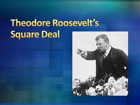 Progressive Reformer Governor of NY in 1898 Party bosses wanted him out, so they had him elected to the vice-presidency. William McKinley was the President.