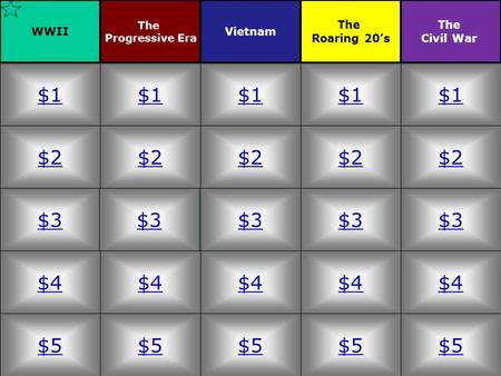 $2 $3 $4 $5 $1 $2 $3 $4 $5 $1 $2 $3 $4 $5 $1 $2 $3 $4 $5 $1 $2 $3 $4 $5 $1 WWII The Progressive Era Vietnam The Roaring 20’s The Civil War.